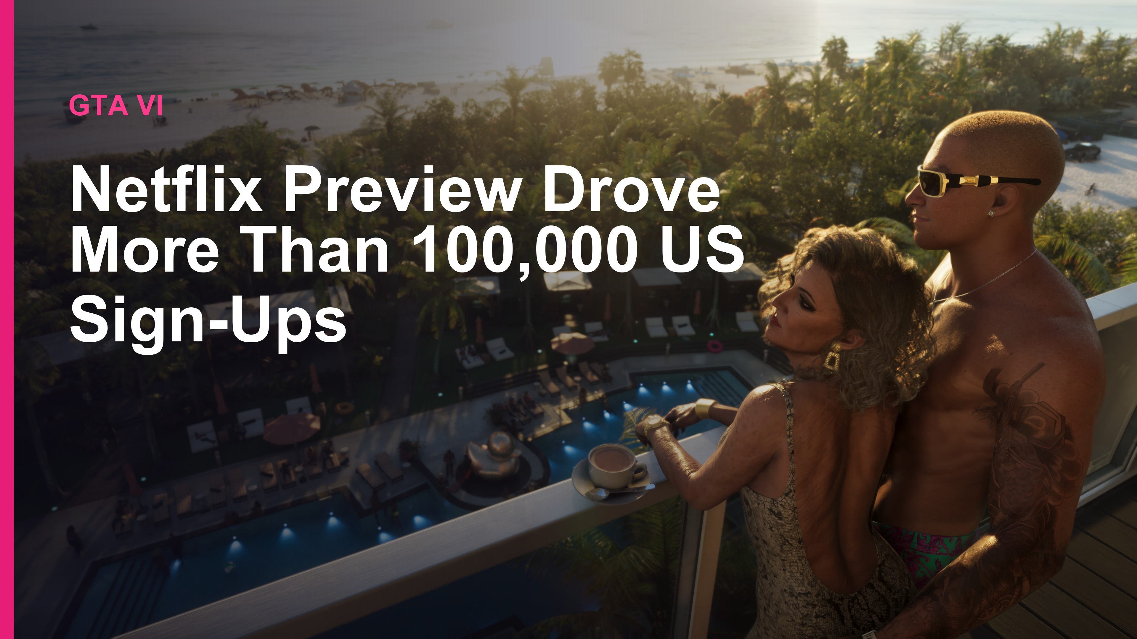 Balcony in Vice City overlooking the beach and a hotel pool; text: Netflix Preview Drove More Than 100,000 US Sign-Ups.